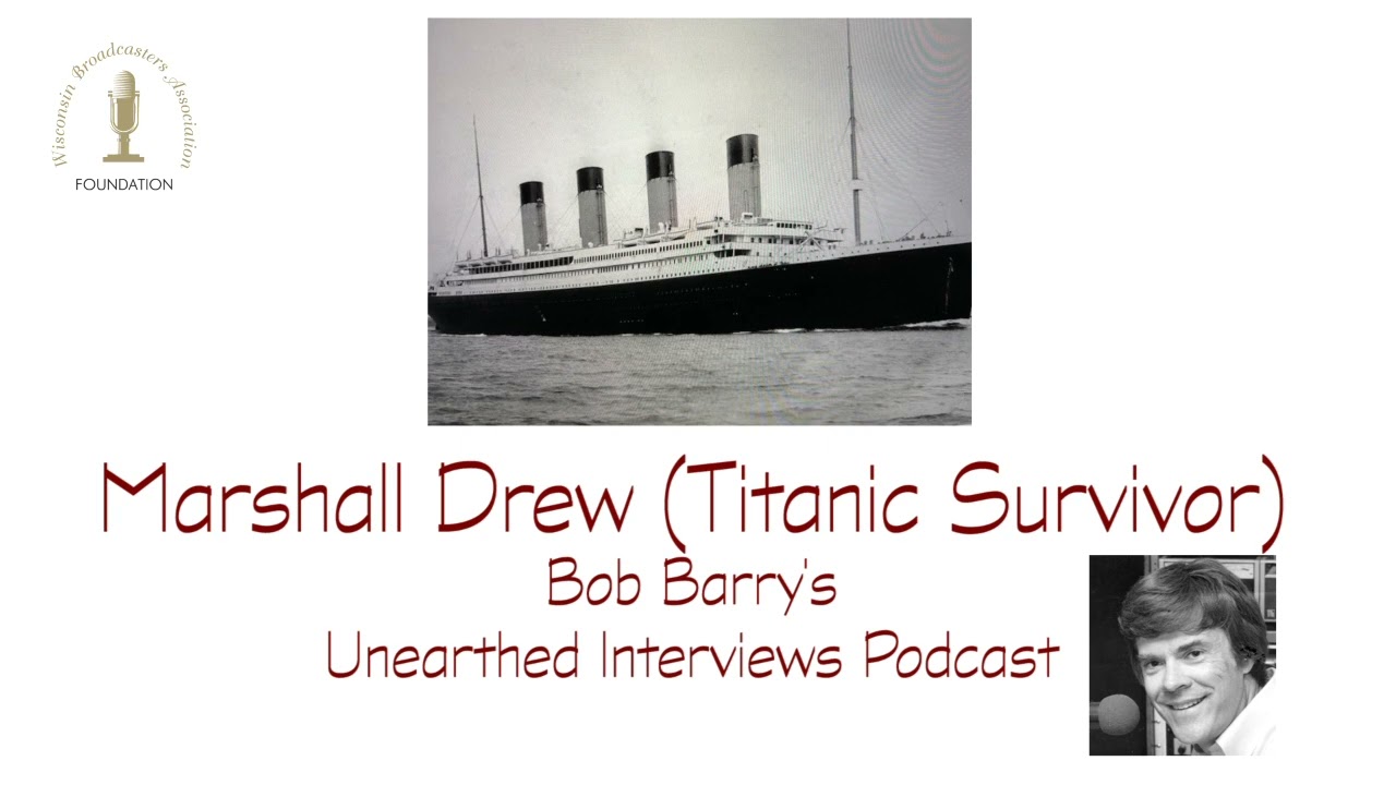 Bob Barry's Unearthed Interviews Podcast - Marshall Drew (Titanic Survivor)