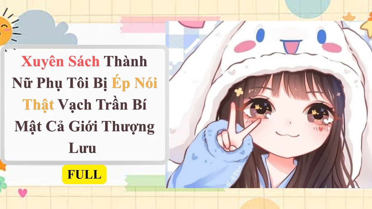Xuyên Sách Thành Nữ Phụ Tôi Bị Ép Nói Thật  Vạch Trần Bí Mật Cả Giới Thượng Lưu | Truyện  Audio Hay
