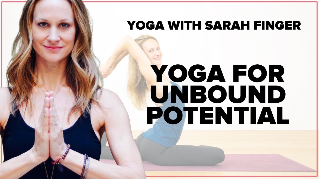 Yoga for Unbound Potential - Learn Yoga With Sarah Finger