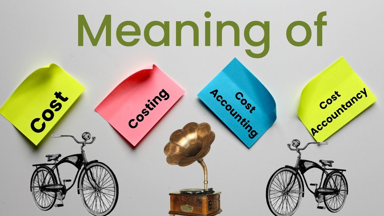 Cost, Costing, Cost Accounting and Cost Accountancy meaning and differences