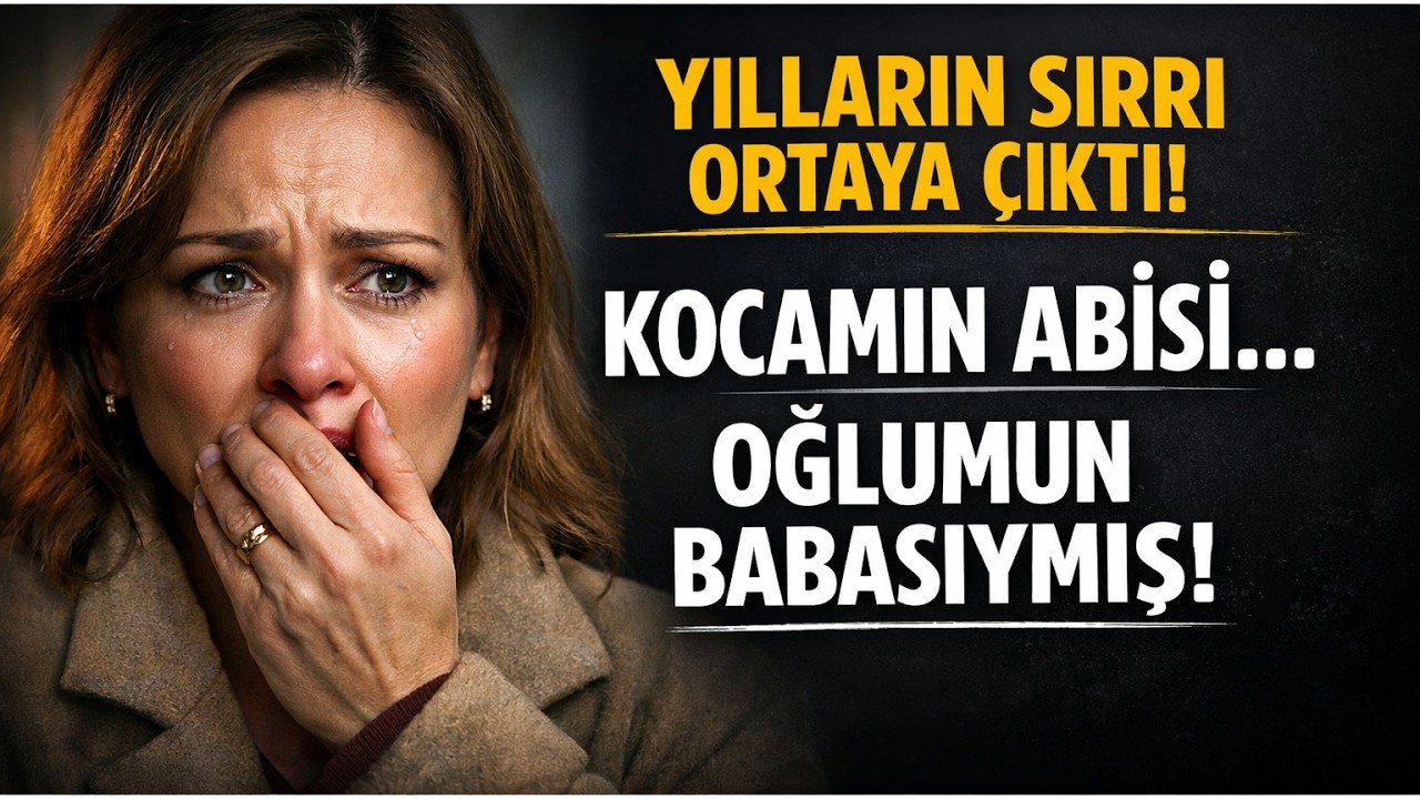 Yılların Sırrı Ortaya Çıktı: Kocamın Abisi, Oğlumun Babasıymış...