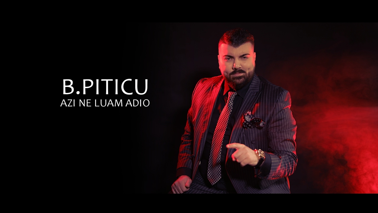 B.Piticu - Azi ne luam adio  | Official Video