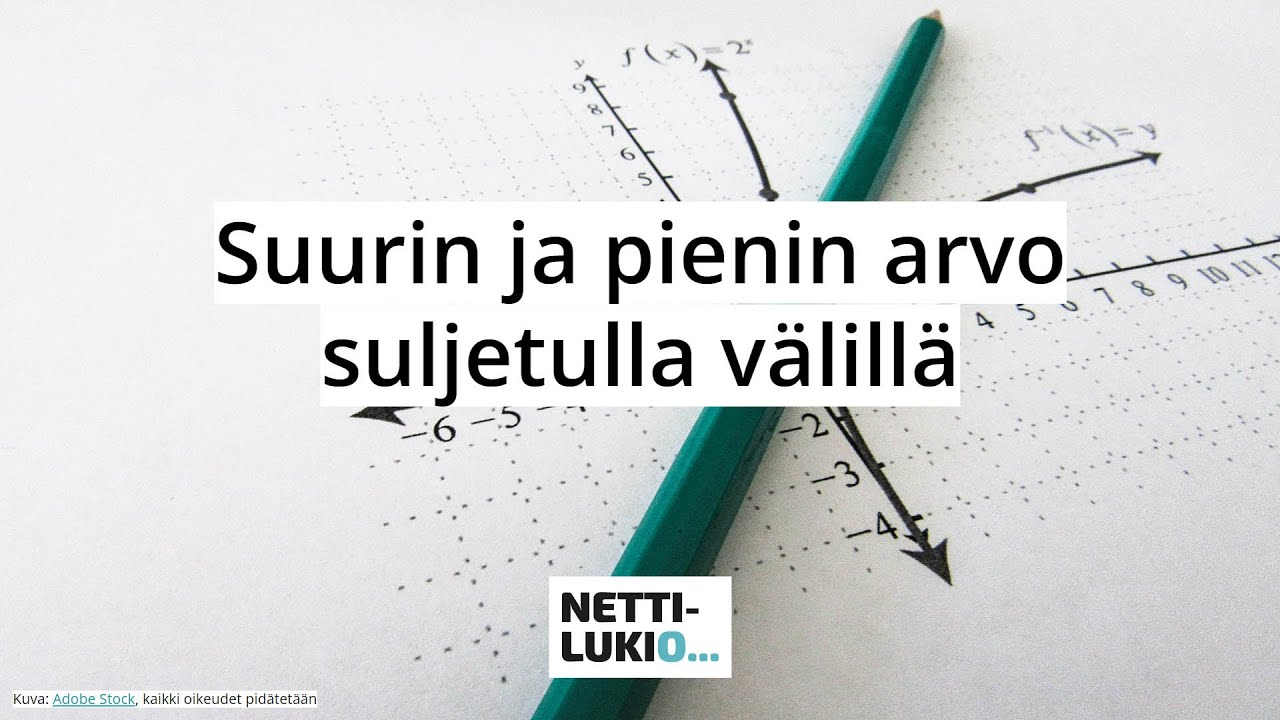 Matematiikka, lyhyt: Suurin ja pienin arvo suljetulla v&auml;lill&auml; (lukio)