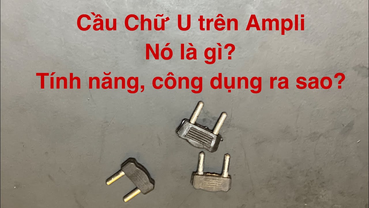 Tính năng, tác dụng và ý nghĩa của cầu chữ U trên Ampli mà không phải ai cũng biết !
