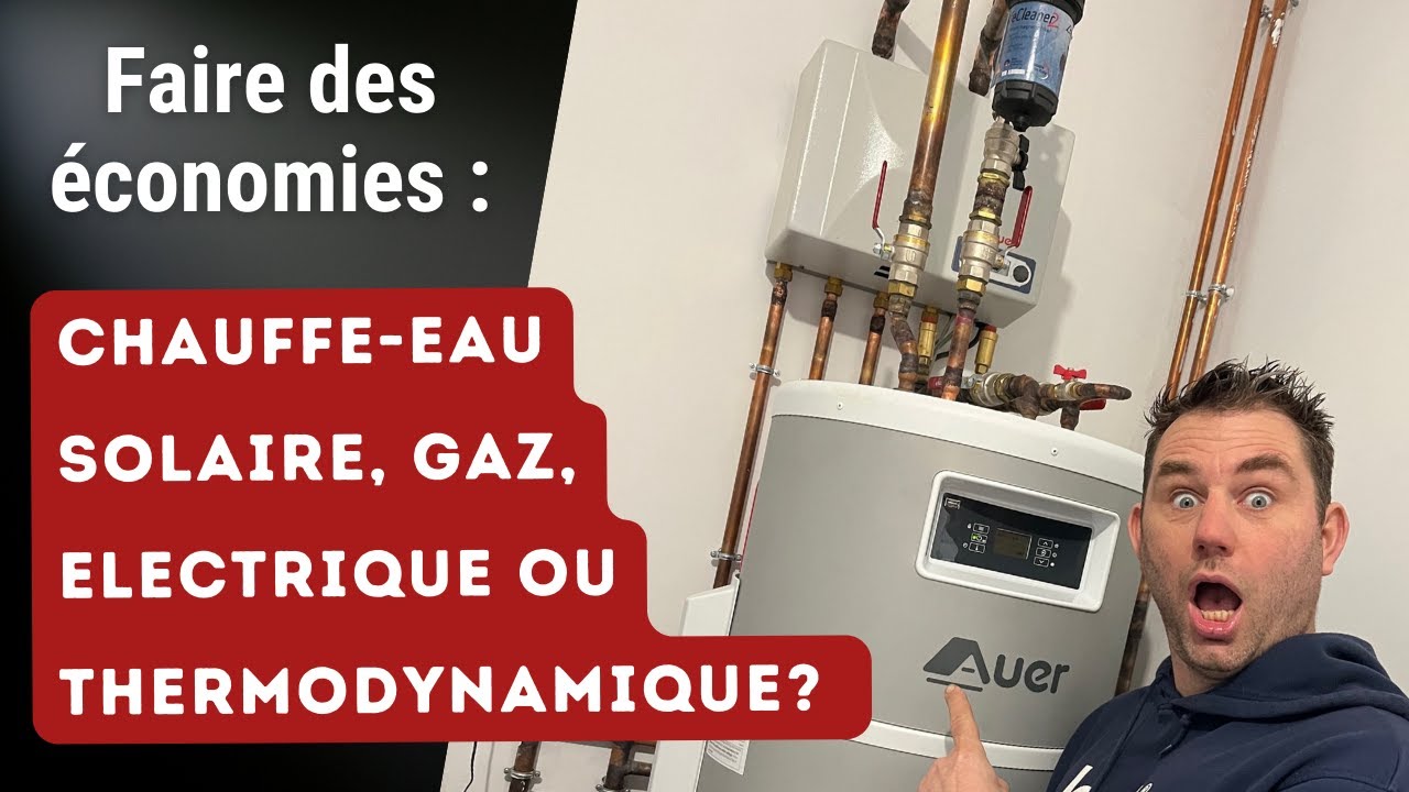 Chauffe-eau SOLAIRE,  GAZ, ELECTRIQUE ou THERMODYNAMIQUE? Comment choisir pour faire des économies.