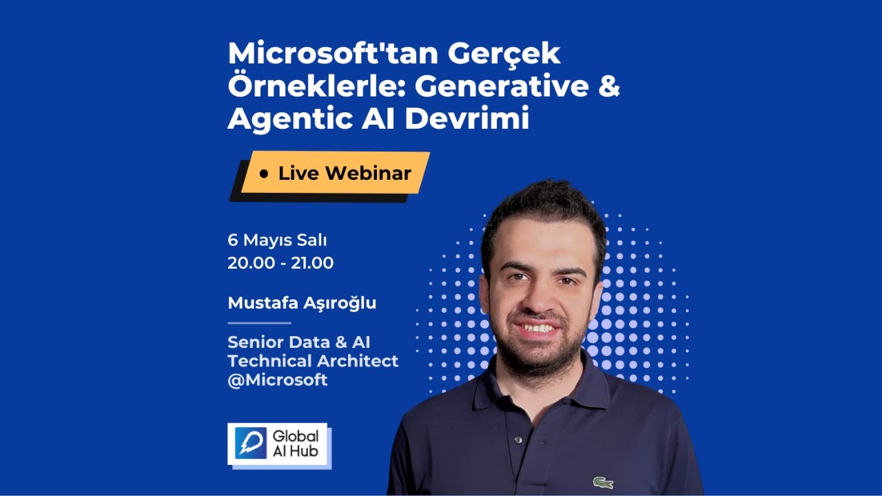 Mustafa Aşıroğlu ile Microsoft'tan Gerçek Örneklerle: Generative & Agentic AI Devrimi
