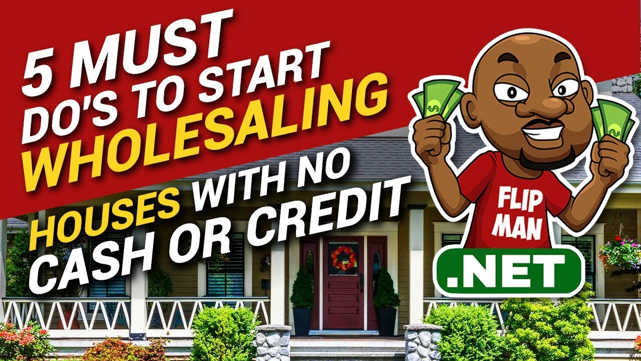5 Must Do's to Start Wholesaling Houses With No Cash or Credit | Flipping Houses for Beginners