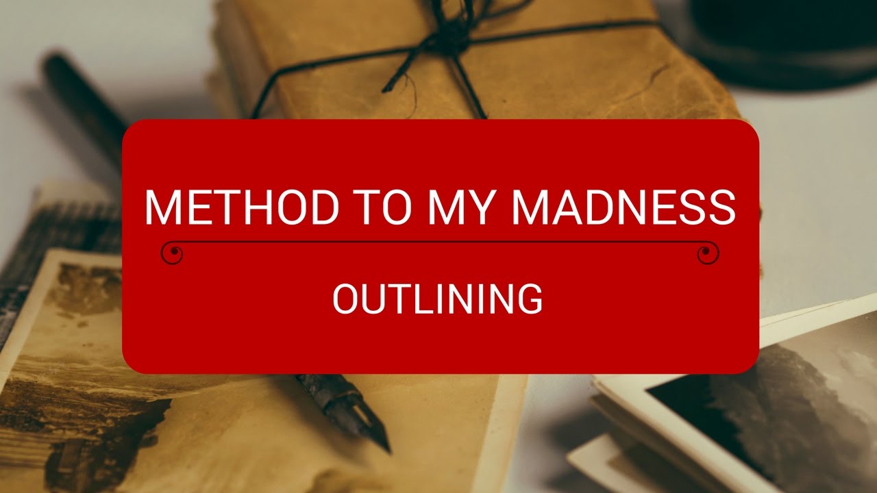 Method to my Madness | Outlining