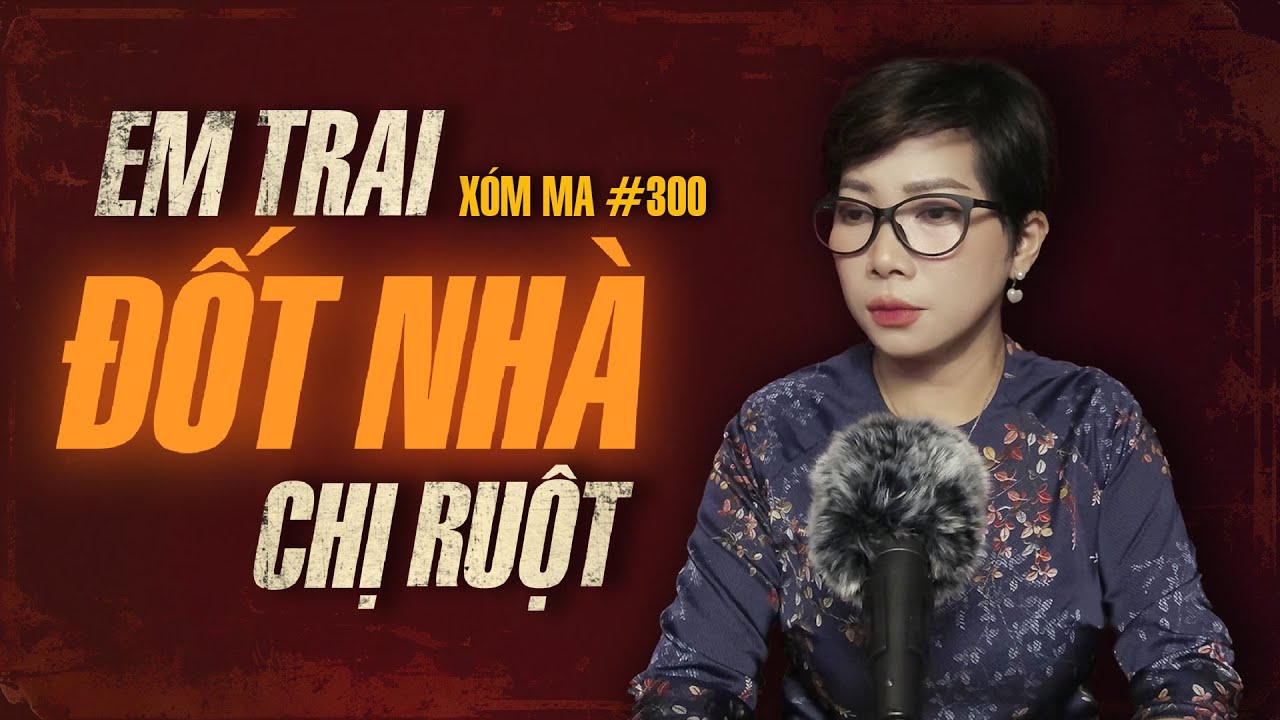 Chuyện tâm linh Thy kể : EM TRAI ĐỐT NHÀ CHỊ RUỘT