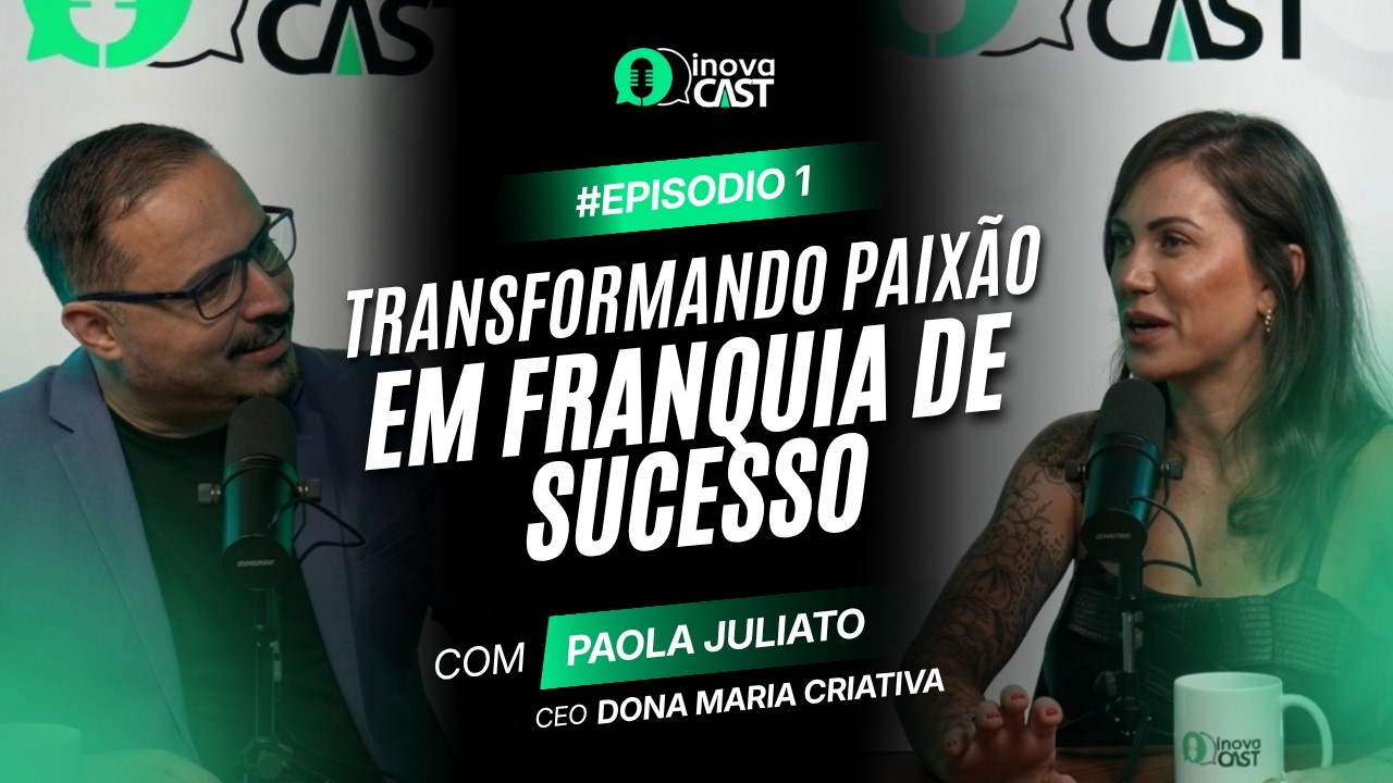 Como Paola Juliato Transformou Paixão em Franquia de Sucesso | Dona Maria Criativa | InovaCast Ep001