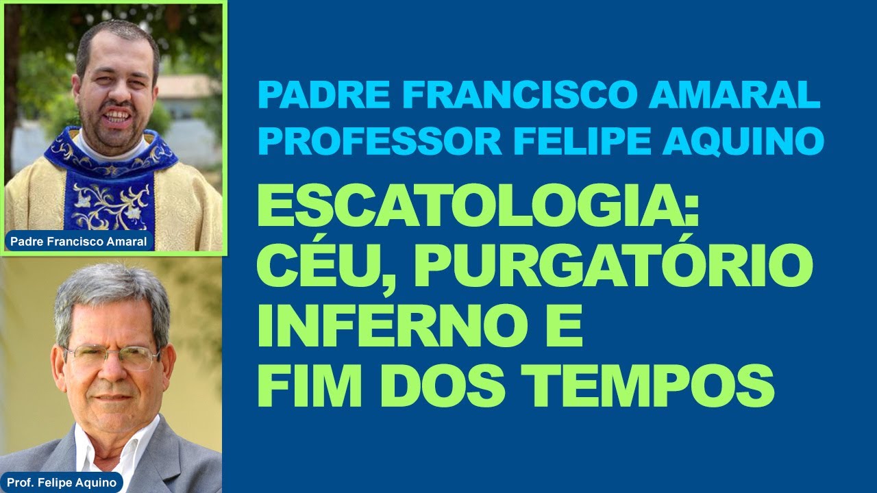 PROF. FELIPE AQUINO E PE. FRANCISCO AMARAL: CÉU, INFERNO, PURGATÓRIO E FIM DOS TEMPOS