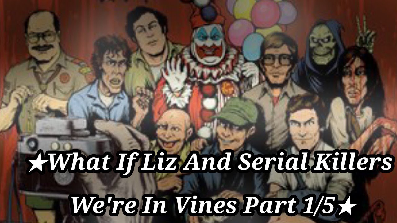 ★What If Liz And Serial Killers We're In Vines Part 1/5//Got Hella Lazy//Made By Me★