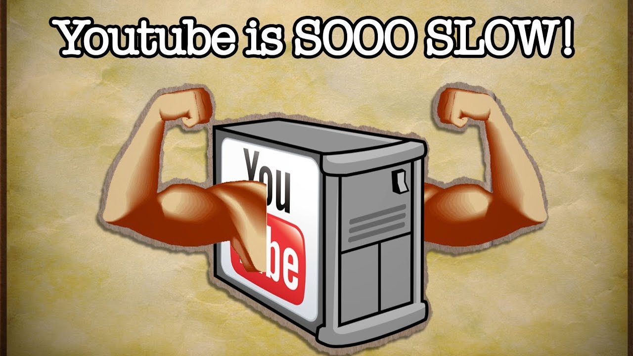 Youtube is SO SLOOOWWW!