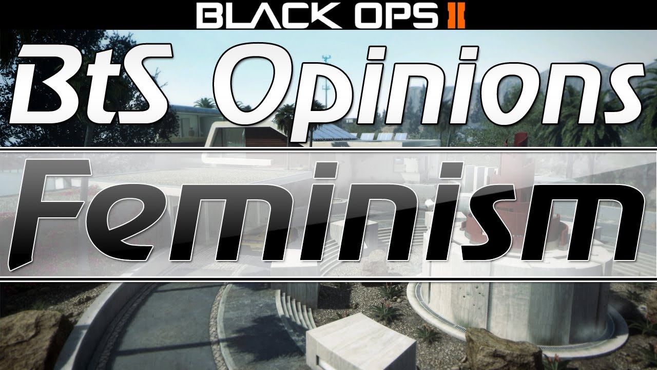 BtS Opinions - Feminism (Back Ops 2 Flawless League Play)