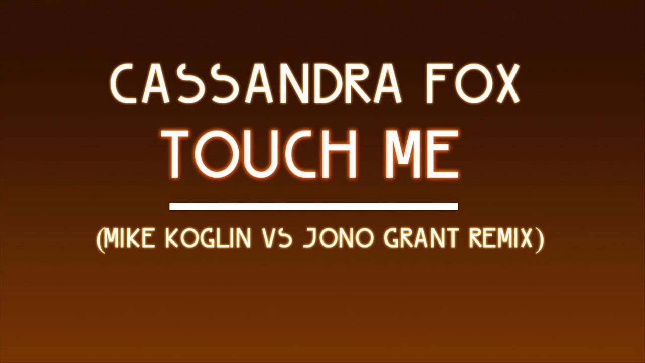 Cassandra Fox - Touch Me (Mike Koglin vs Jono Grant Remix) [HD720]