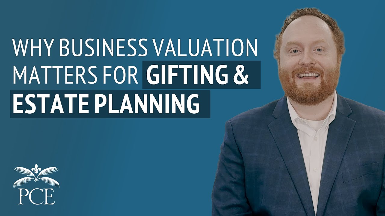 Why Business Valuation Matters for Gifting and Estate Planning