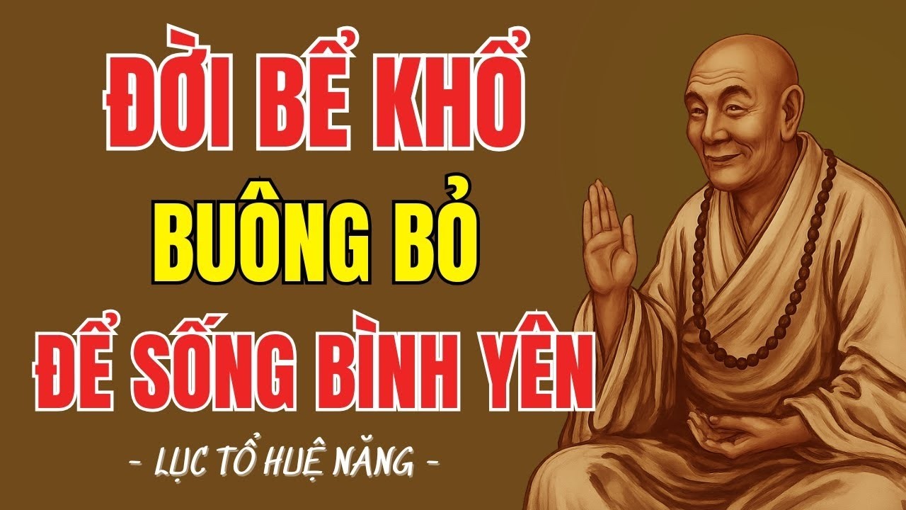 LỤC TỔ HUỆ NĂNG – Đời Là Bể Khổ, Học Cách Buông Bỏ Để Sống Bình Yên Và Hạnh Phúc | Trí Huệ Từ Tâm