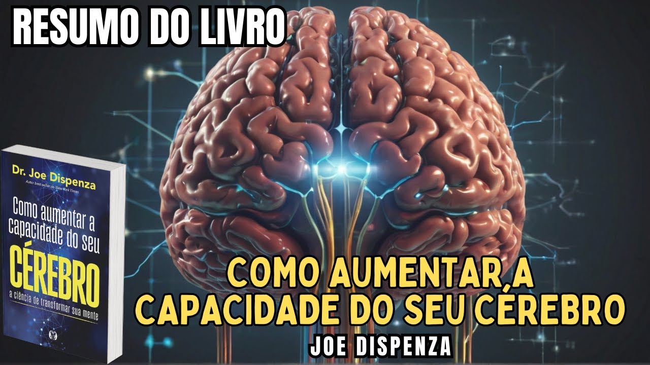 COMO AUMENTAR A CAPACIDADE DO SEU C&Eacute;REBRO - Joe Dispenza - Melhor RESUMO do Livro!