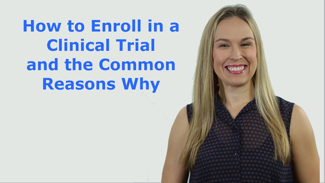How to Enroll in a Clinical Trial and the Common Reasons Why
