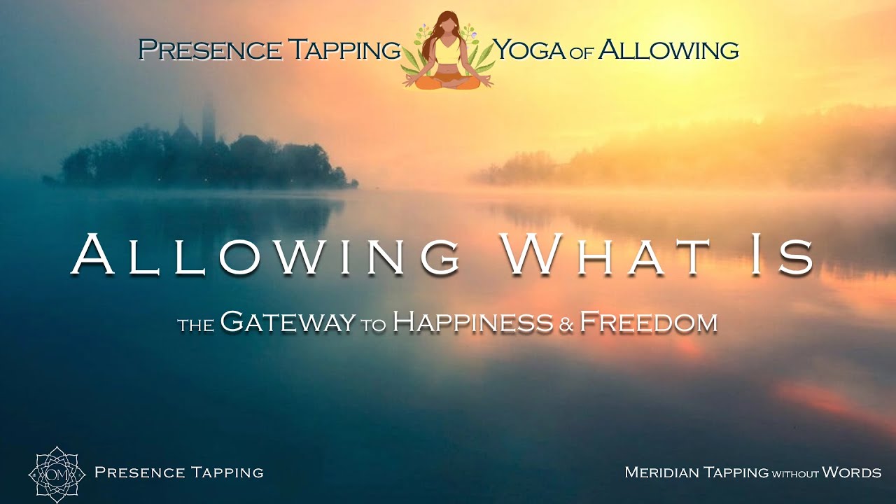 Allowing What Is - Presence Tapping - Yoga of Allowing