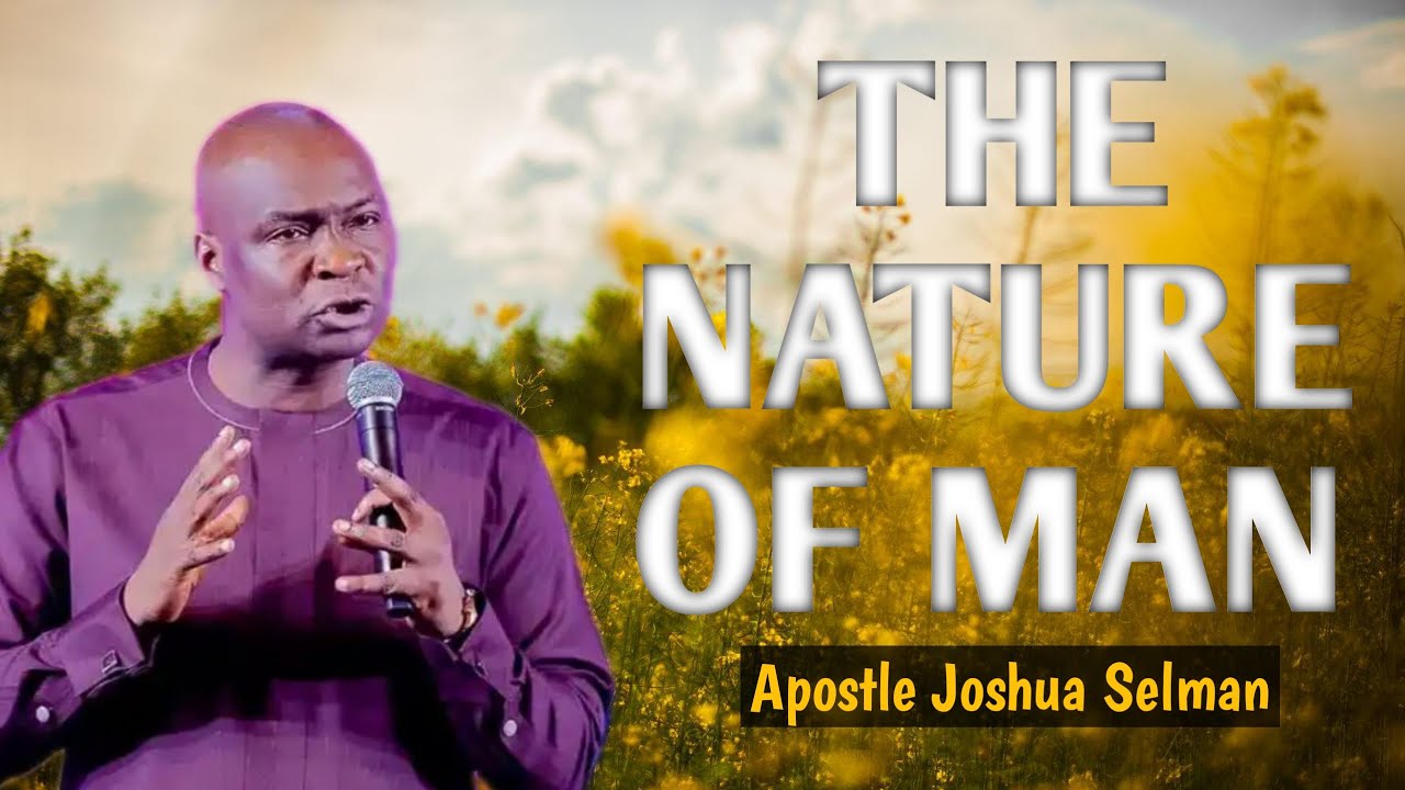 THE NATURE OF MAN || APOSTLE JOSHUA SELMAN