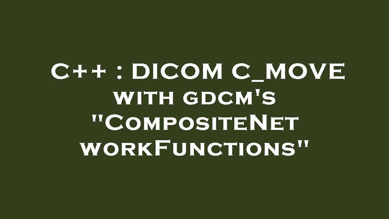 C++ : DICOM C_MOVE with gdcm's 