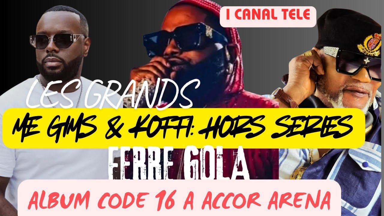 Me GIMS: ICONE PLANETAIRE / KOFFI OLOMIDE: LEGENDE AFRICAINE /FERRE GOLA: LE CAPITAINE DE LA RUMBA