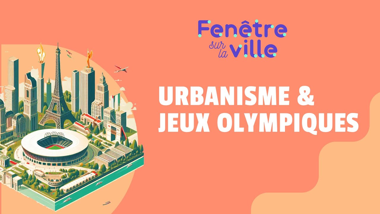 COMMENT LES JEUX OLYMPIQUES RÉINVENTENT LA VILLE DE DEMAIN ?