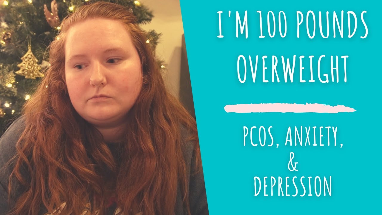 100 pounds Overweight | PCOS, Anxiety, & Depression
