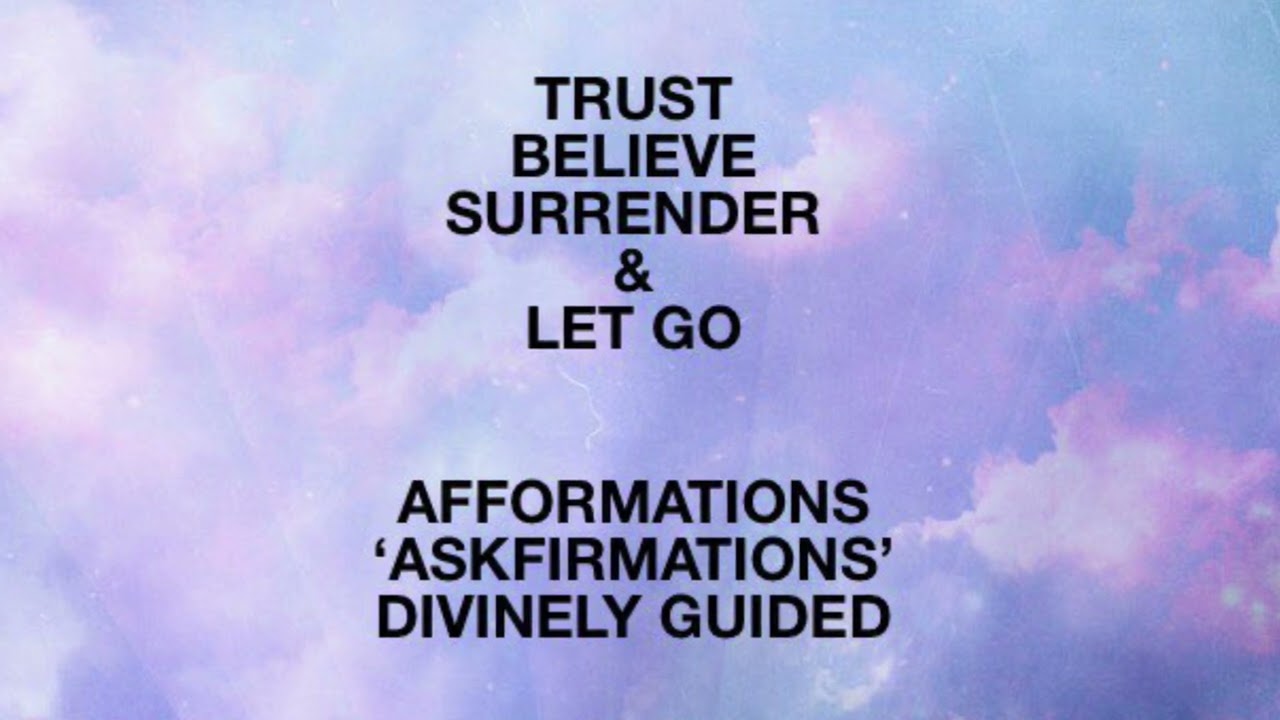 TRUST, BELIEVE, SURRENDER AND LET GO AFFORMATIONS 'ASKFIRMATIONS'