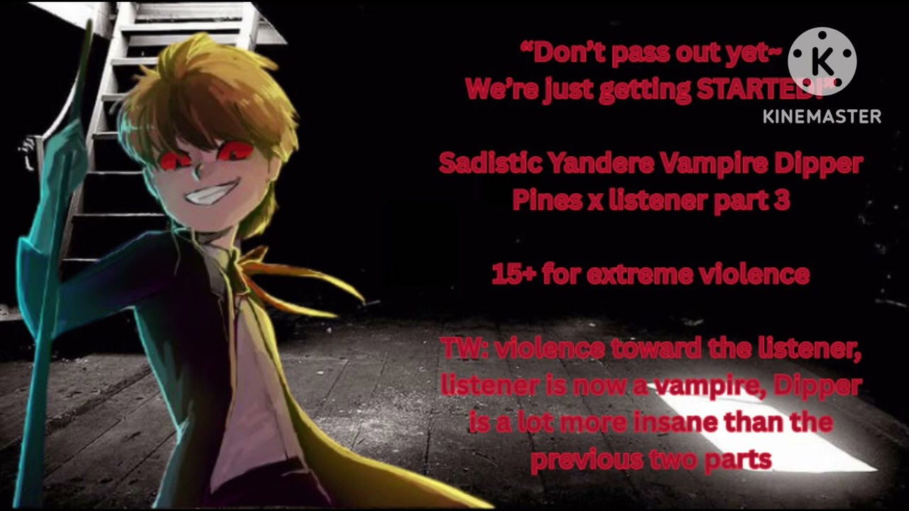“Don’t pass out yet~ we’re just getting STARTED!” Yandere vampire Dipper Pines x listener part 3