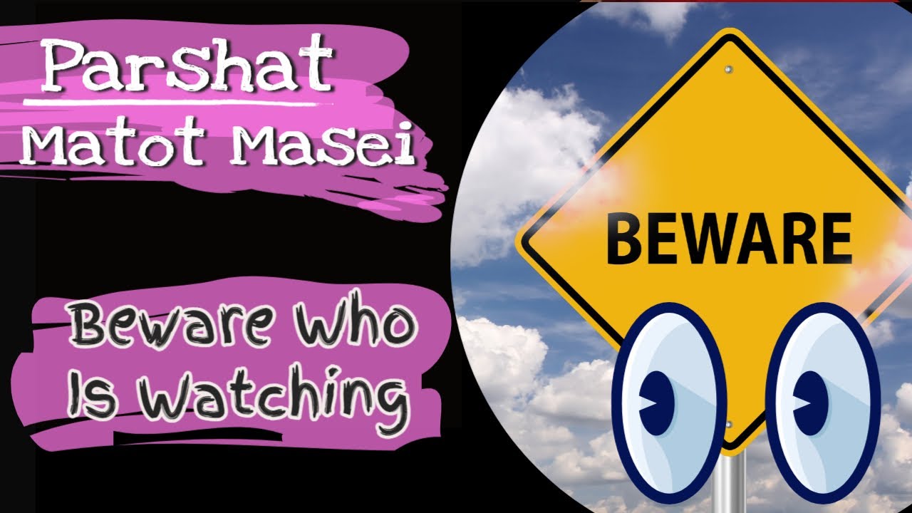 Parshat Matot Masei 2022 Beware Who’s Watching!