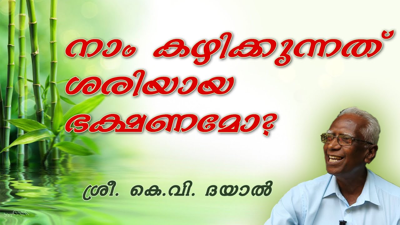 നാം കഴിക്കുന്നത് ശരിയായ ഭക്ഷണമോ? ശ്രീ. കെ.വി. ദയാൽ പറയുന്നു... Sri. K.V. Dayal