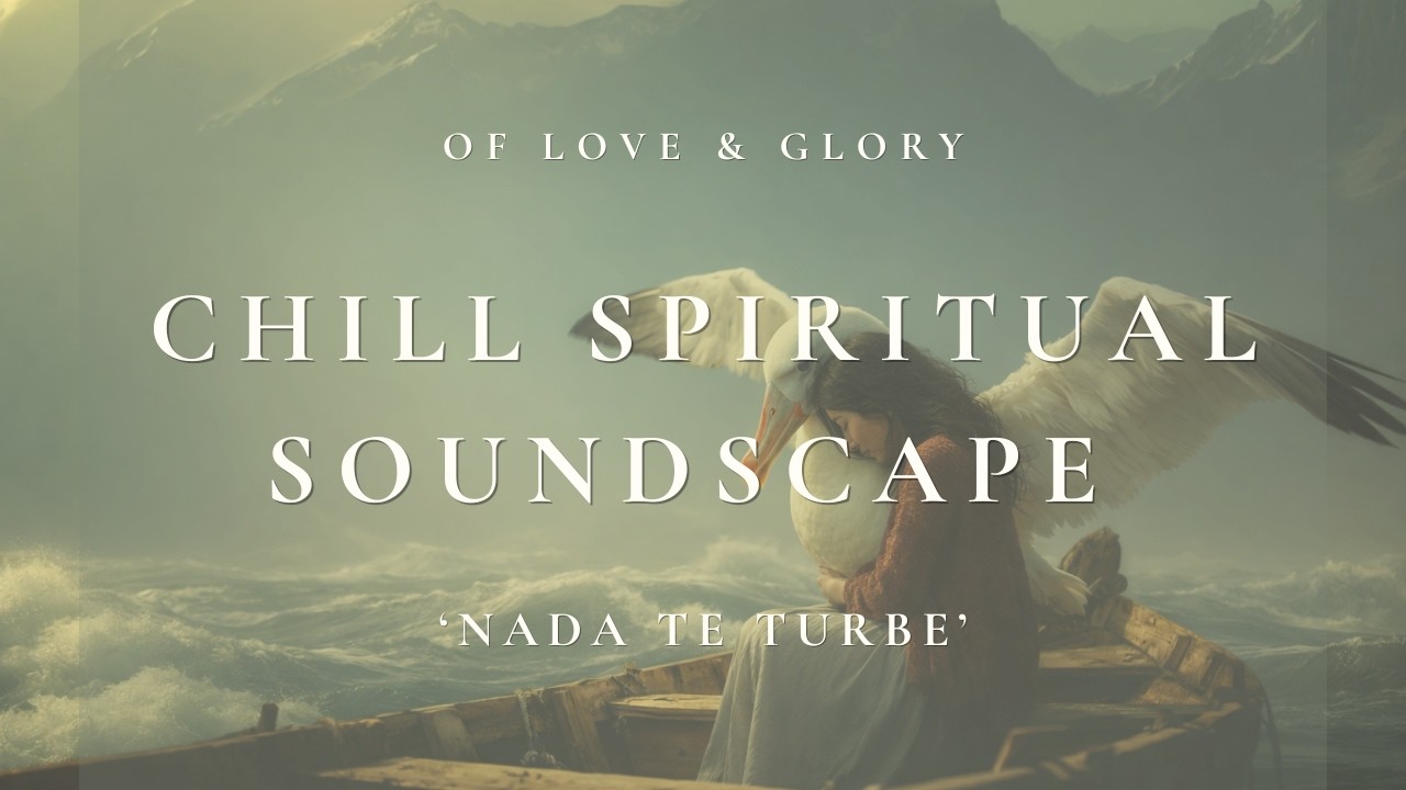 For The Peace Of Heart |  'Nada Te Turbe' | Chill Spiritual Soundscape — Inspired by Teresa of Avila