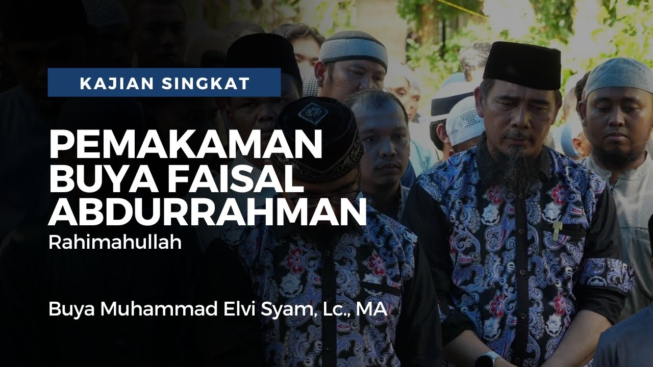 Nasehat Singkat Buya Muhammad Elvi Syam, Lc., MA di Pemakaman Buya Faisal Abdurrahman Rahimahullah