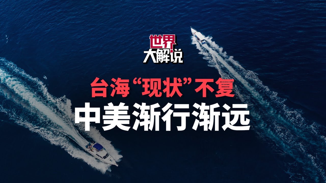 【世界大解说】台海&ldquo;现状&rdquo;不复，中美渐行渐远