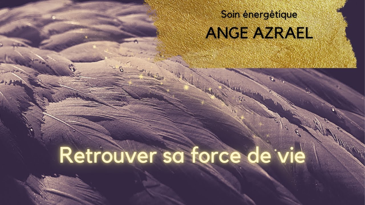 Soin énergétique Azraël retrouver sa force de vie