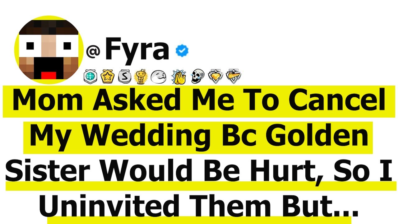 Mom Asked Me To Cancel My Wedding Bc Golden Sister Would Be Hurt, So I Uninvited Them But...