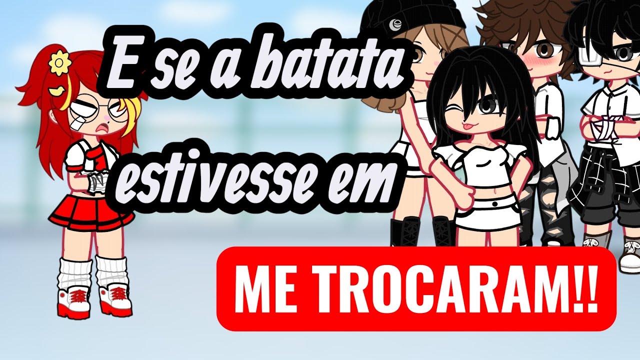 E se a batata estivesse em me trocaram (potatoduck) (gacha nebula)