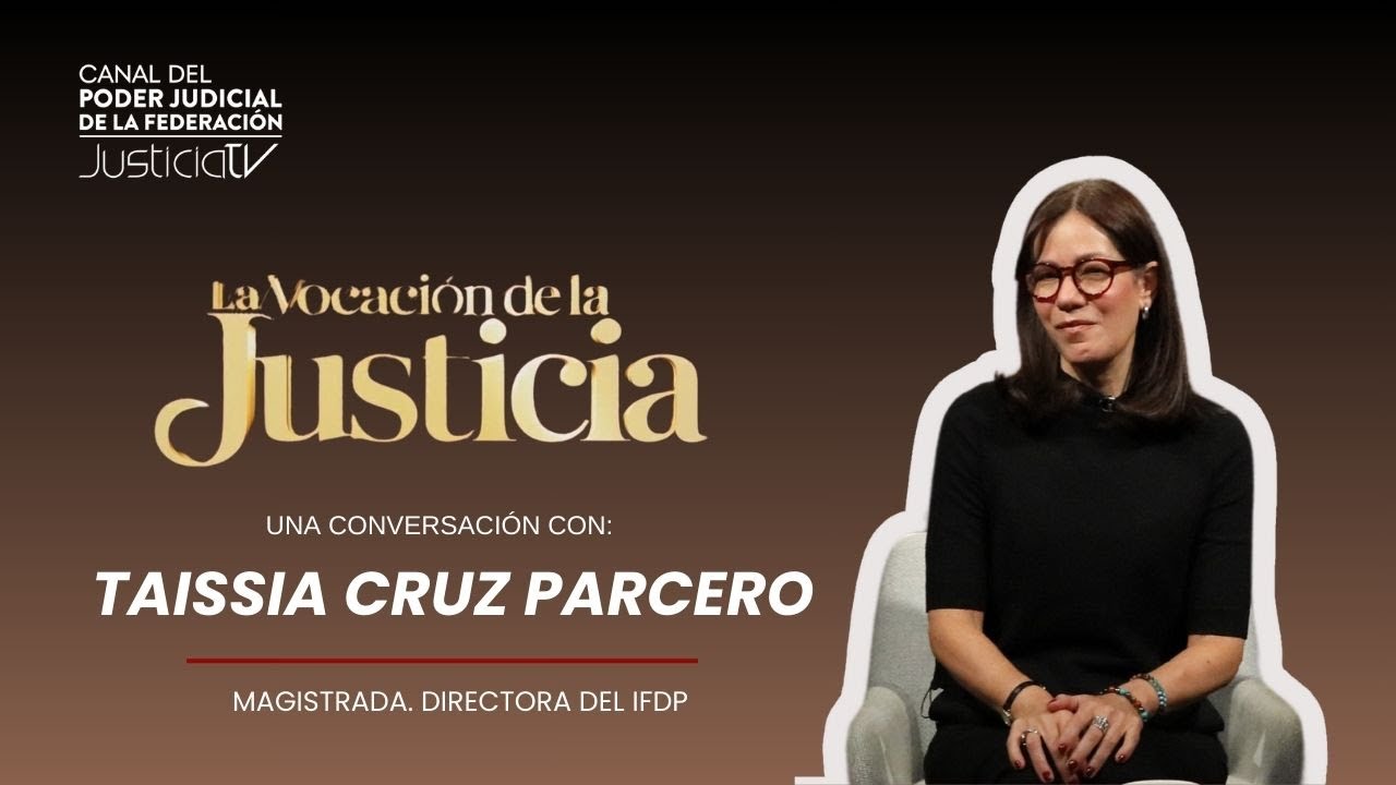 La Vocación de la justicia | Una conversación con la Magistrada Taissia Cruz Parcero, Directora IFDP
