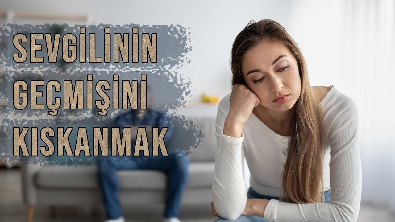 Sevgilinin Geçmişini Kıskanmak l Retroaktif Kıskançlık l Sebebi Ve Çözümler