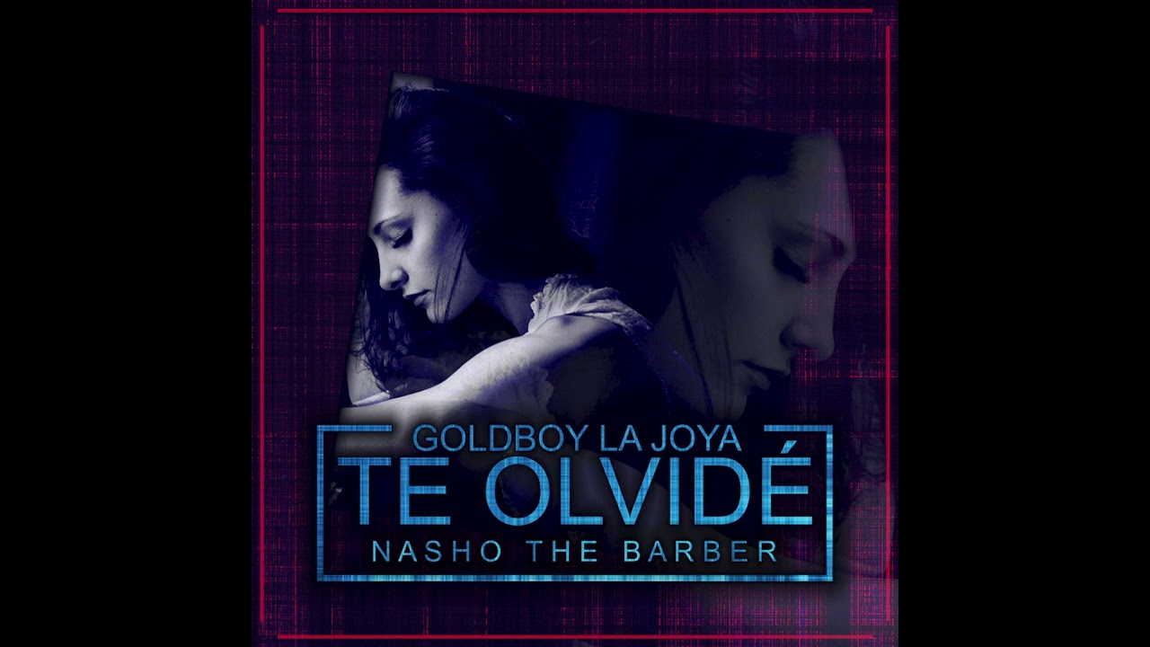 Goldboy La Joya, Nasho The Barber - Te Olvid&eacute; (Audio Oficial)