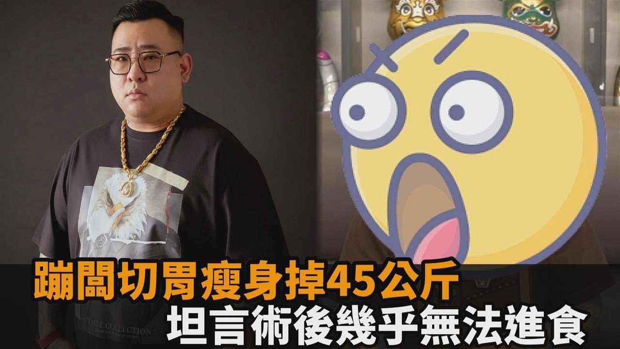 蹦闆切胃瘦身狂掉45公斤　坦言術後這部分影響最大：一週幾乎無法進食－全民話燒