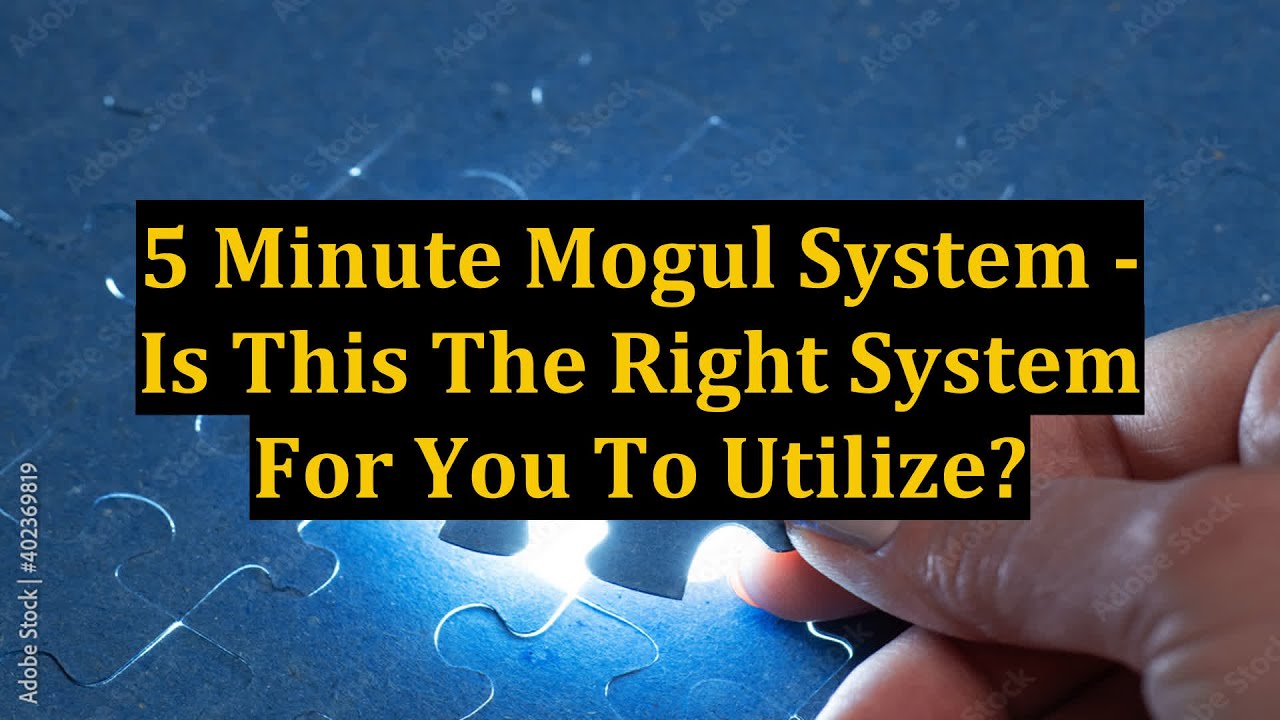5 Minute Mogul System - Is This The Right System For You To Utilize?