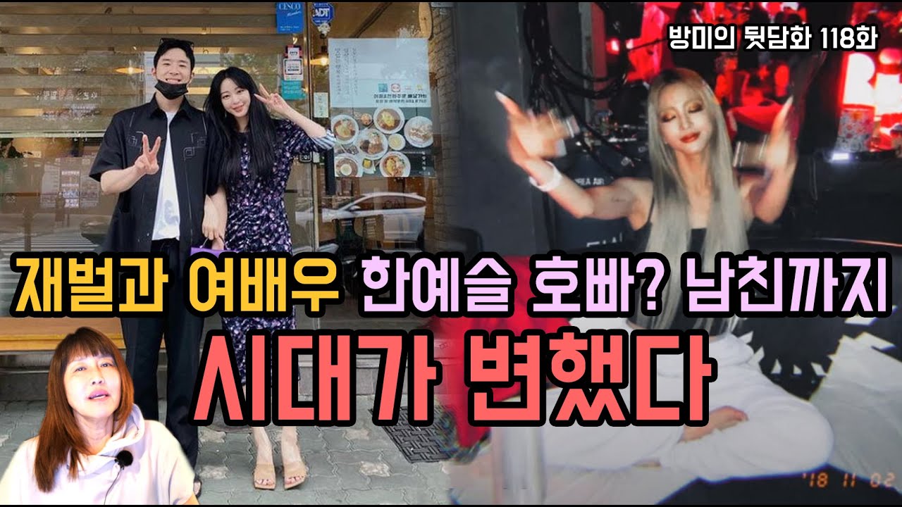 재벌과 여배우 한예슬 호빠 남친?까지 시대가 변했다 [방미의 뒷담화 118화]