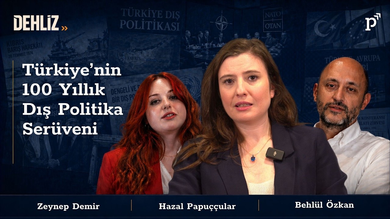 Cumhuriyet’in 100 yıllık Dış Politika tecrübesini nasıl anlamalıyız? | Dehliz-B2 | Hazal Papuççular