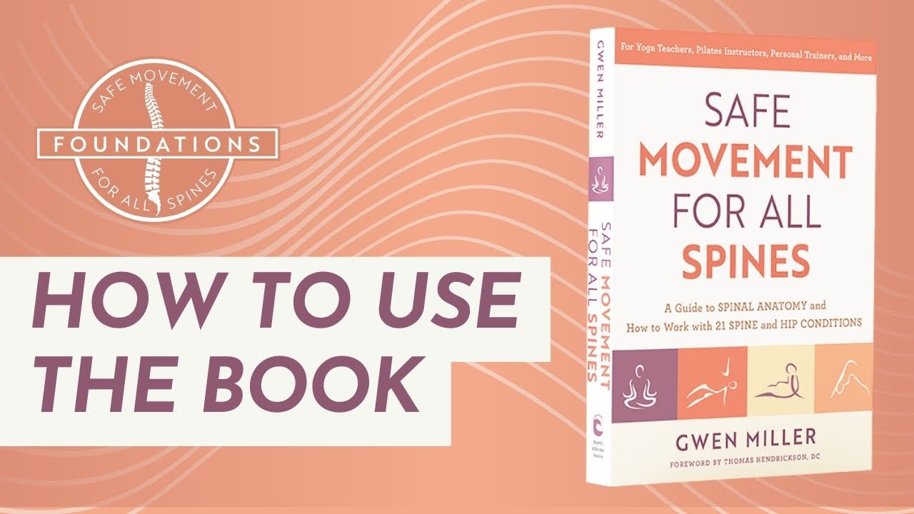 Safe Movement for All Spines: A Guide to Spinal Anatomy & How to Work with 21 Spine + Hip Conditions