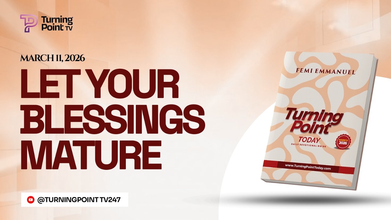 LET YOUR BLESSINGS MATURE || Turning Point Today Daily Devotion || 11th March