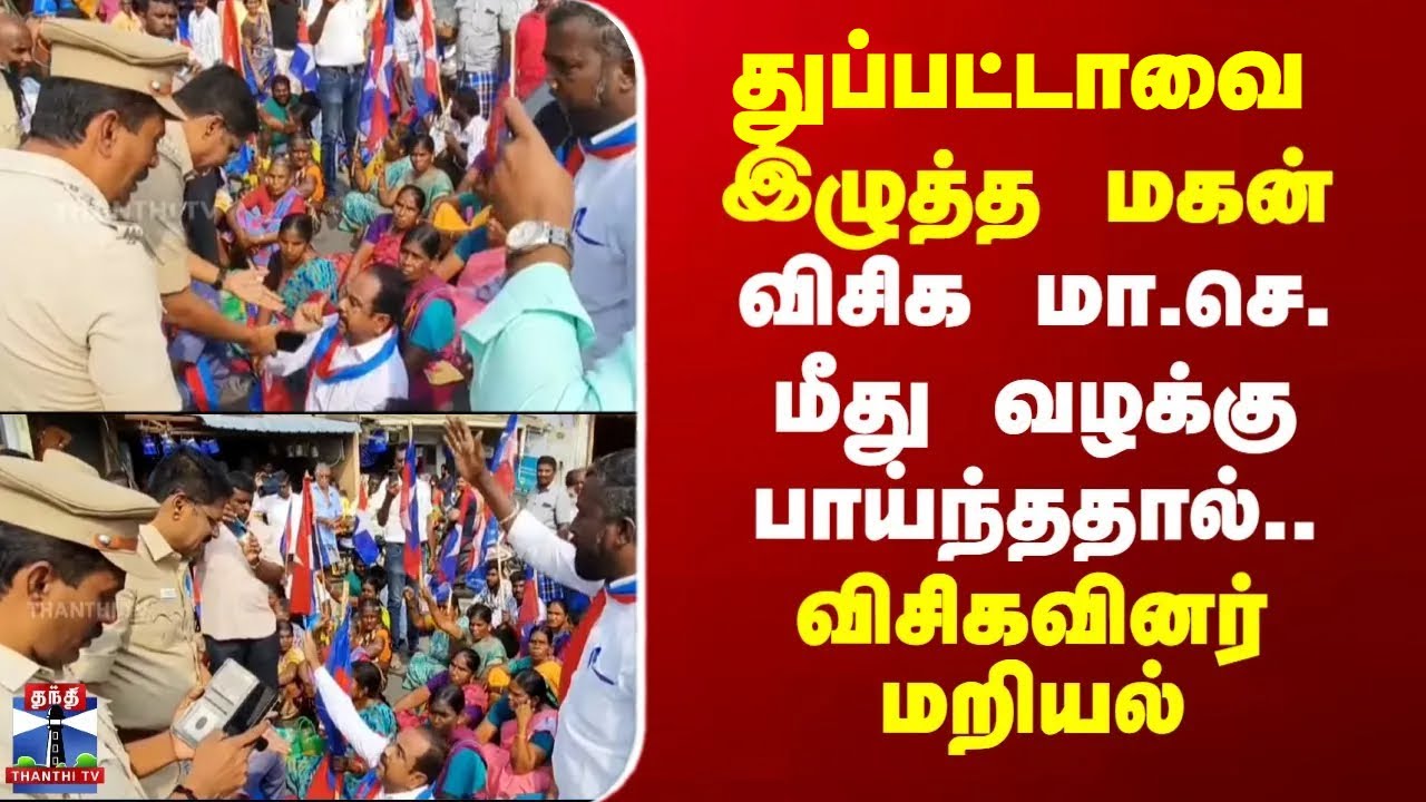 VCK | துப்பட்டாவை இழுத்த மகன்.. விசிக மா.செ. மீது வழக்கு பாய்ந்ததால்.. விசிகவினர் மறியல்