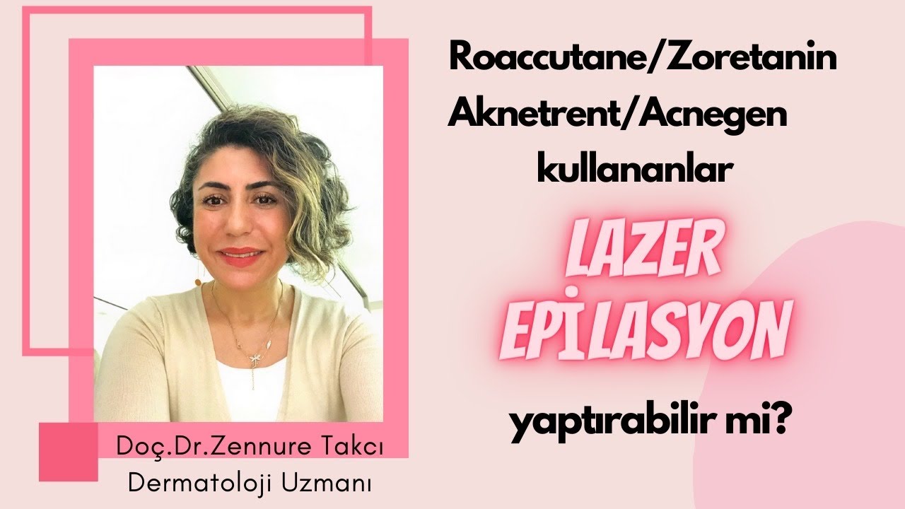 Roaccutane/Zoretanin/Aknetrent/Acnegen Kullanan Hastalar Lazer Epilasyon yaptırabilir mi?